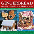 Gingerbread: Houses, Animals and Decorations: Explore the Delicious Versatility of Gingerbread in 24 Delightful Projects