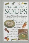 Spectacular Soups: A Feast of Delectable Recipes That Are Quick and Easy to Prepare