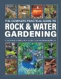 The Complete Practical Guide to Rock & Water Gardening: From Planning the Design and Construction to Planting Schemes and Fish Care