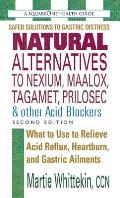 Natural Alternatives to Nexium Maalox Tagament Prilosec & Other Acid Blockers What to Use to Relieve Acid Reflux Heartburn & Gastric Ailments