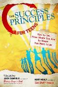 The Success Principles for Teens: How to Get from Where You Are to Where You Want to Be