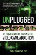 Unplugged My Journey into the Dark World of Video Game Addiction