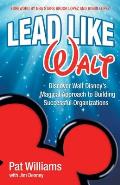 Lead Like Walt: Discover Walt Disney's Magical Approach to Building Successful Organizations