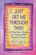 Just Get Me Through This a Practical Guide to Coping with Breast Cancer Revised & Updated