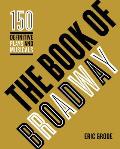 Book of Broadway The 150 Definitive Plays & Musicals