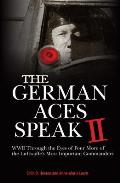 German Aces Speak II World War II through the Eyes of Four More of the Luftwaffes Most Important Commanders