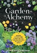 Garden Alchemy 80 Recipes & concoctions for organic fertilizers plant elixirs potting mixes pest deterrents & more