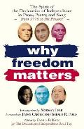 Why Freedom Matters The Spirit of the Declaration of Independence in Prose Poetry & Song from 1776 to the Present