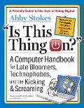 Is This Thing On Revised Edition A Computer Handbook for Late Bloomers Technophobes & the Kicking & Screaming