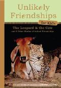 Unlikely Friendships for Kids The Leopard & the Cow & Four Other Stories of Animal Friendships