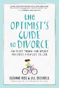 Optimists Guide to Divorce How to Get Through Your Breakup & Create a New Life You Love