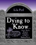 Dying to Know-- About Death, Funeral Customs, and Final Resting Places