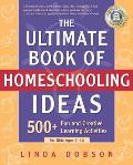 Ultimate Book of Homeschooling Ideas 500 Fun & Creative Learning Activities for Kids Ages 3 12