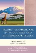 Swahili Grammar for Introductory and Intermediate Levels: Sarufi ya Kiswahili cha Ngazi ya Kwanza na Kati