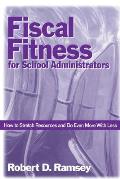 Fiscal Fitness for School Administrators: How to Stretch Resources and Do Even More with Less