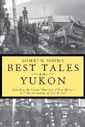 Best Tales of the Yukon Including the Classic Shooting of Dan McGrew & The Cremation of Sam McGee