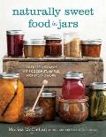Naturally Sweet Food in Jars: 100 Preserves Made with Coconut, Maple, Honey and More