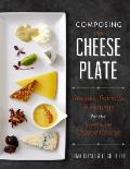 Composing the Cheese Plate Recipes Pairings & Platings for Inventive Cheese Boards
