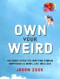 Own Your Weird An Oddly Effective Way for Finding Happiness in Work Life & Love