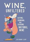 Wine Unfiltered Buying Drinking & Sharing Natural Wine