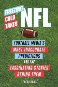 Freezing Cold Takes: NFL: Football Media's Most Inaccurate Predictions--And the Fascinating Stories Behind Them