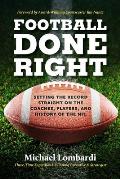 Football Done Right: Setting the Record Straight on the Coaches, Players, and History of the NFL