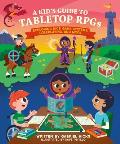 Kids Guide to Tabletop RPGs Exploring Dice Game Systems Roleplaying & More