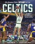 The Boston Globe Story of the Celtics: 1946-Present: The Inside Stories and Acclaimed Reporting on the Nba's Banner Franchise