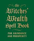 The Witches' Wealth Spell Book: For Abundance and Prosperity