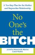 No Ones the Bitch A Ten Step Plan for the Mother & Stepmother Relationship