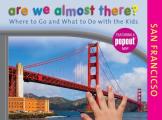 Are We Almost There San Francisco Where to Go & What to Do with the Kids