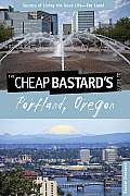 Cheap Bastards Guide to Portland Oregon Secrets of Living the Good Life For Less