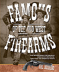 Famous Firearms of the Old West: From Wild Bill Hickok's Colt Revolvers To Geronimo's Winchester, Twelve Guns That Shaped Our History