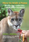 How to Walk a Puma & Other Things I Learned While Stumbling Through South America