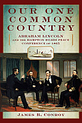 Our One Common Country Abraham Lincoln & the Hampton Roads Peace Conference of 1865