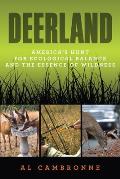 Deerland: America's Hunt for Ecological Balance and the Essence of Wildness