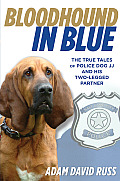 Bloodhound in Blue The True Tales of Police Dog Jj & His Two Legged Partner