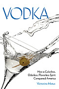 Vodka: How a Colorless, Odorless, Flavorless Spirit Conquered America