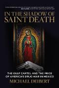 In the Shadow of Saint Death The Gulf Cartel & the Price of Americas Drug War in Mexico