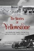 Stories of Yellowstone Adventure Tales from the Worlds First National Park