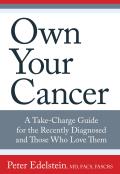 Own Your Cancer: A Take-Charge Guide for the Recently Diagnosed and Those Who Love Them
