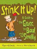 Stink It Up A Guide to the Gross the Bad & the Smelly