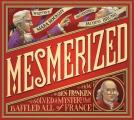 Mesmerized: How Ben Franklin Solved a Mystery That Baffled All of France