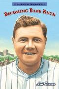 Becoming Babe Ruth: Candlewick Biographies