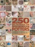 250 Tips Techniques & Trade Secrets for Potters The Indispensable Compendium of Essential Knowledge & Troubleshooting Tips
