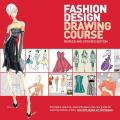 Fashion Design Drawing Course Principles Practice & Techniques The New Guide for Aspiring Fashion Artists Now with Digital Art Techniques