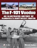 The F-101 Voodoo: An Illustrated History of McDonnell's Heavyweight Fighter