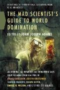 Mad Scientists Guide to World Domination All Original All Nefarious All Conquering Tales from the Megalomaniacal Pens of Diana Gabaldon Austin Grossman Seanan McGuire Naomi Novik Daniel H Wilson & 17 Other Evil Geniuses