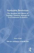 Incomplete Revolutions: Success and Failures of Capitalist Transition Strategies in Post-Communist Economies