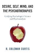 Desire, Self, Mind, and the Psychotherapies: Unifying Psychological Science and Psychoanalysis